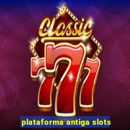 plataforma antiga slots